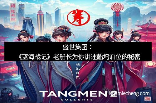 盛世集团：《蓝海战记》老船长为你讲述船坞泊位的秘密